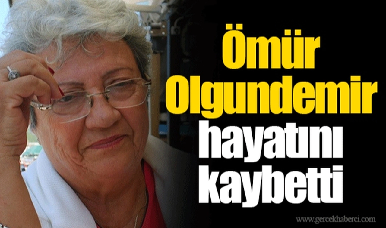 Ömür Olgundemir hayatını kaybetti