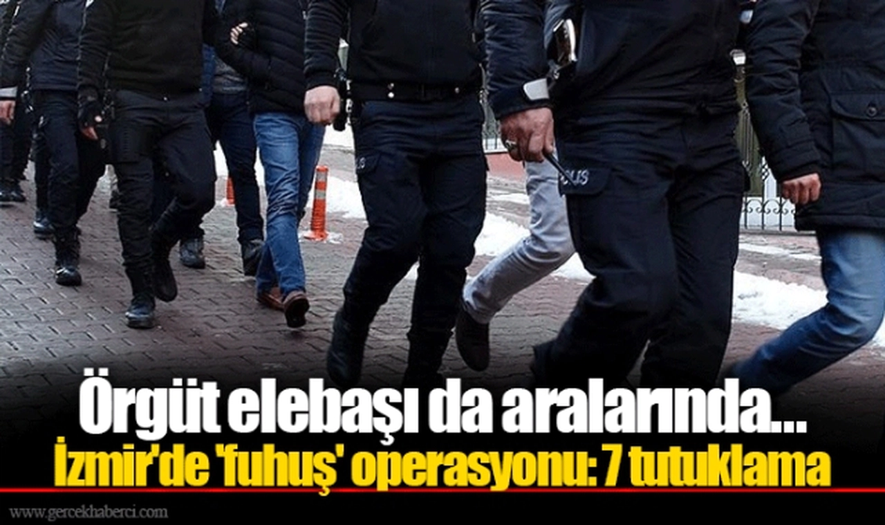 Örgüt elebaşı da aralarında... İzmir'de 'fuhuş' operasyonu: 7 tutuklama