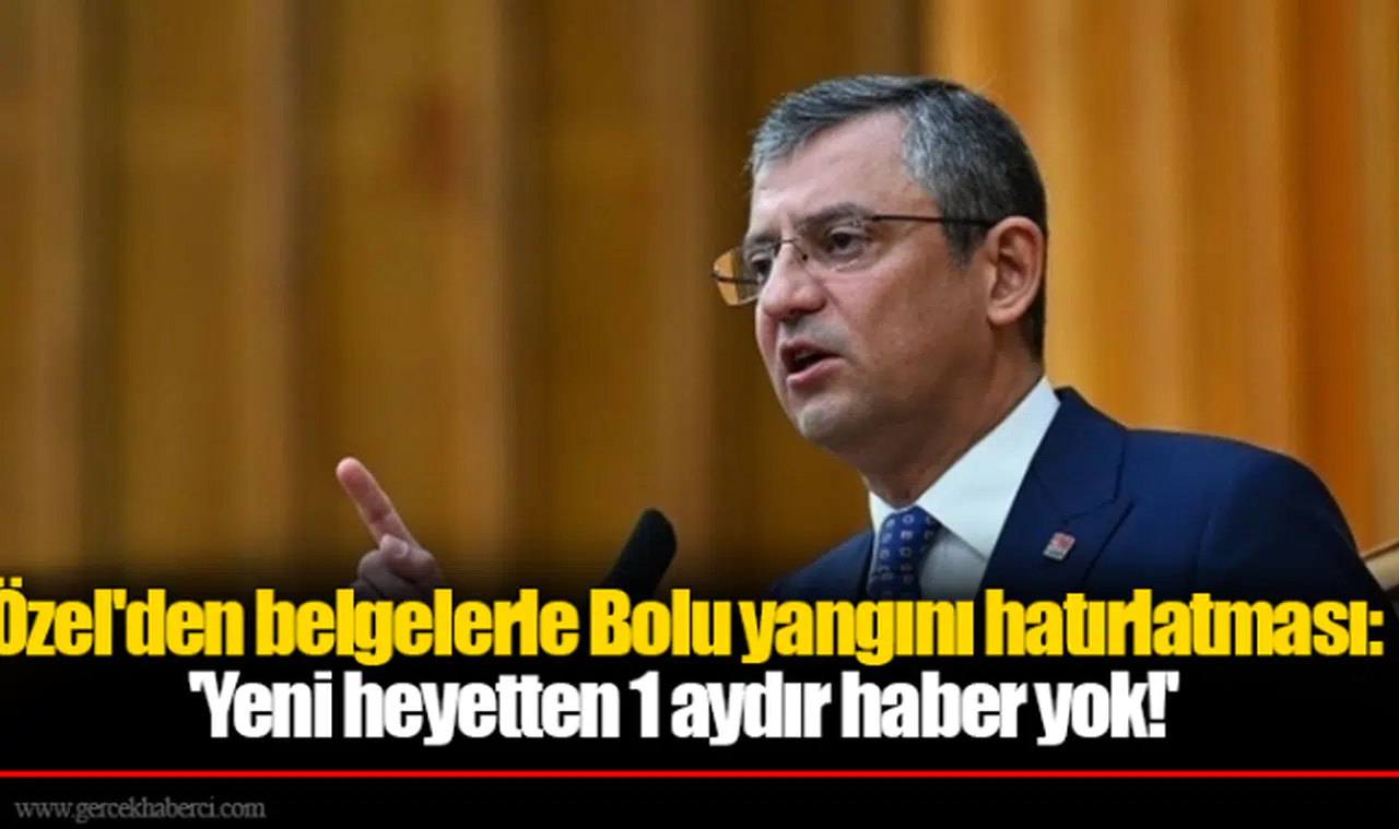 Özgür Özel'den belgelerle Bolu yangını hatırlatması: 'Yeni heyetten 1 aydır haber yok!'