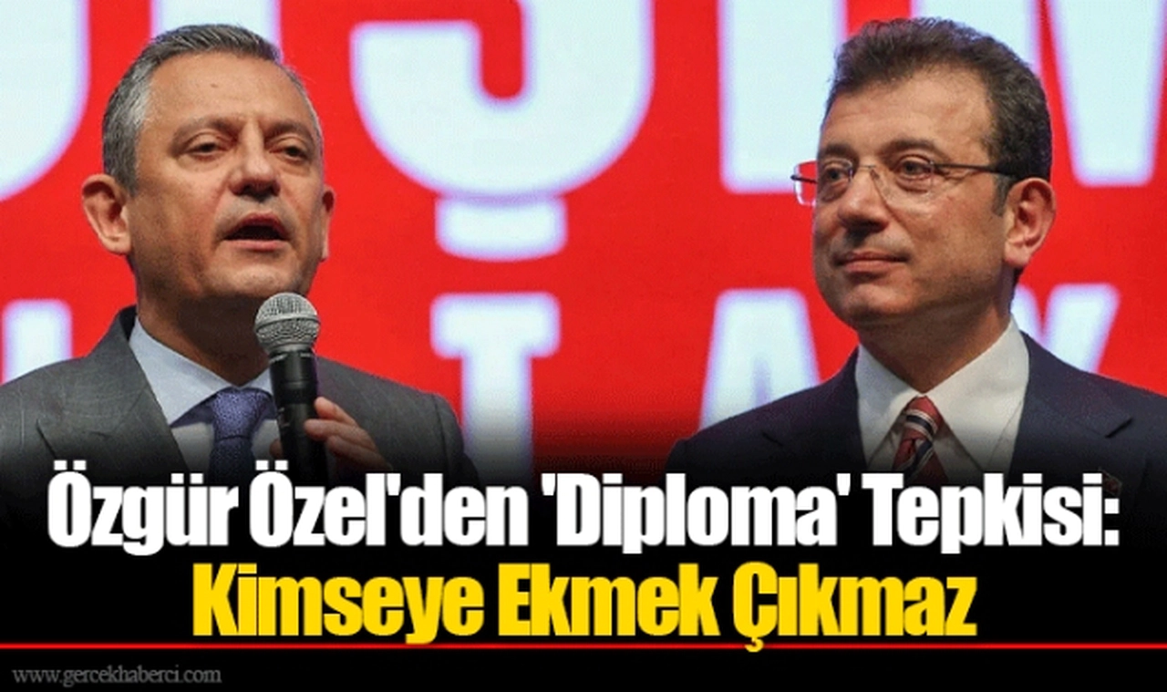 Özgür Özel'den 'Diploma' Tepkisi: Kimseye Ekmek Çıkmaz