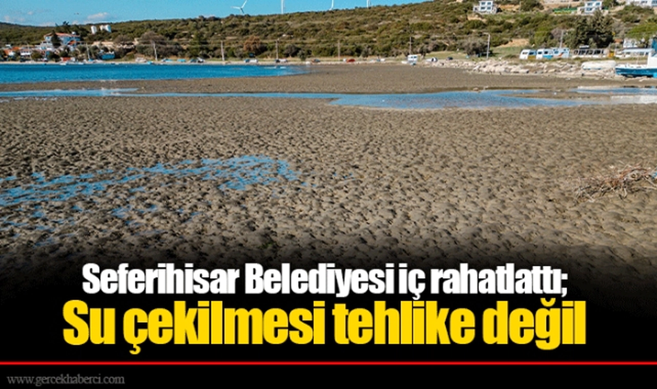 Seferihisar Belediyesi iç rahatlattı;  Su çekilmesi tehlike değil