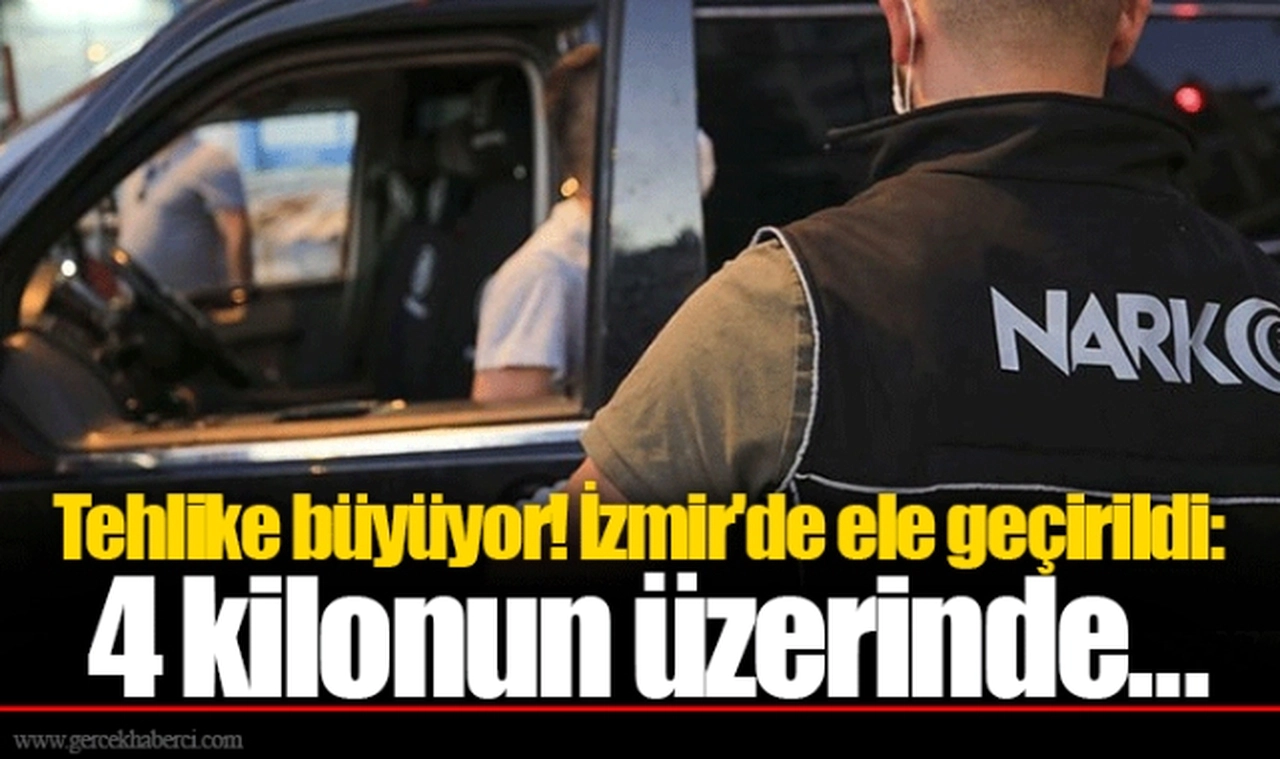 Tehlike büyüyor! İzmir'de ele geçirildi: 4 kilonun üzerinde...