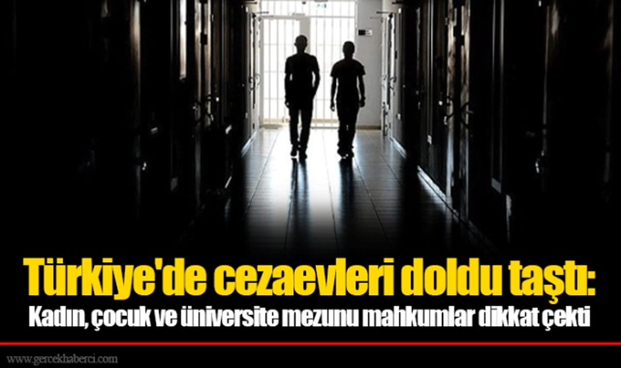 Türkiye'de cezaevleri doldu taştı: Kadın, çocuk ve üniversite mezunu mahkumlar dikkat çekti