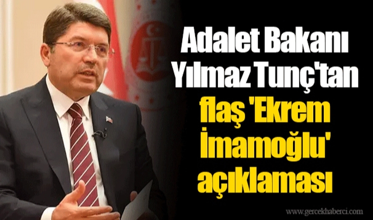 Adalet Bakanı Yılmaz Tunç'tan flaş 'Ekrem İmamoğlu' açıklaması