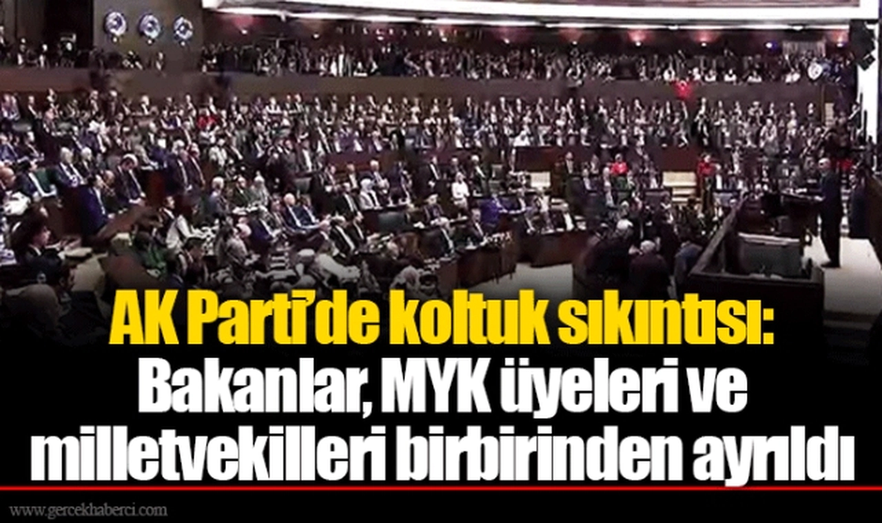 AK Parti’de koltuk sıkıntısı: Bakanlar, MYK üyeleri ve milletvekilleri birbirinden ayrıldı
