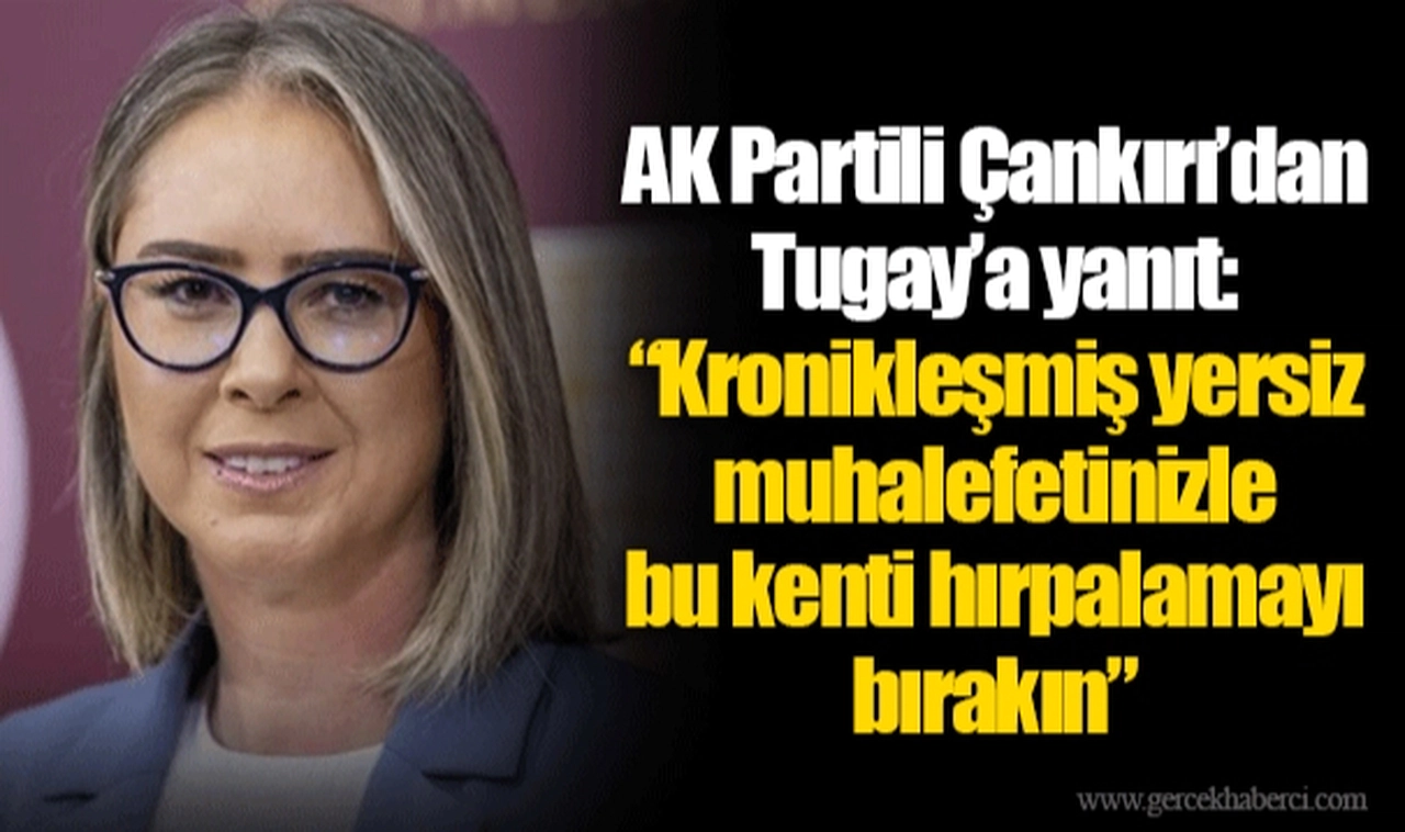 AK Partili Çankırı’dan Tugay’a yanıt: “Kronikleşmiş yersiz muhalefetinizle bu kenti hırpalamayı bırakın”