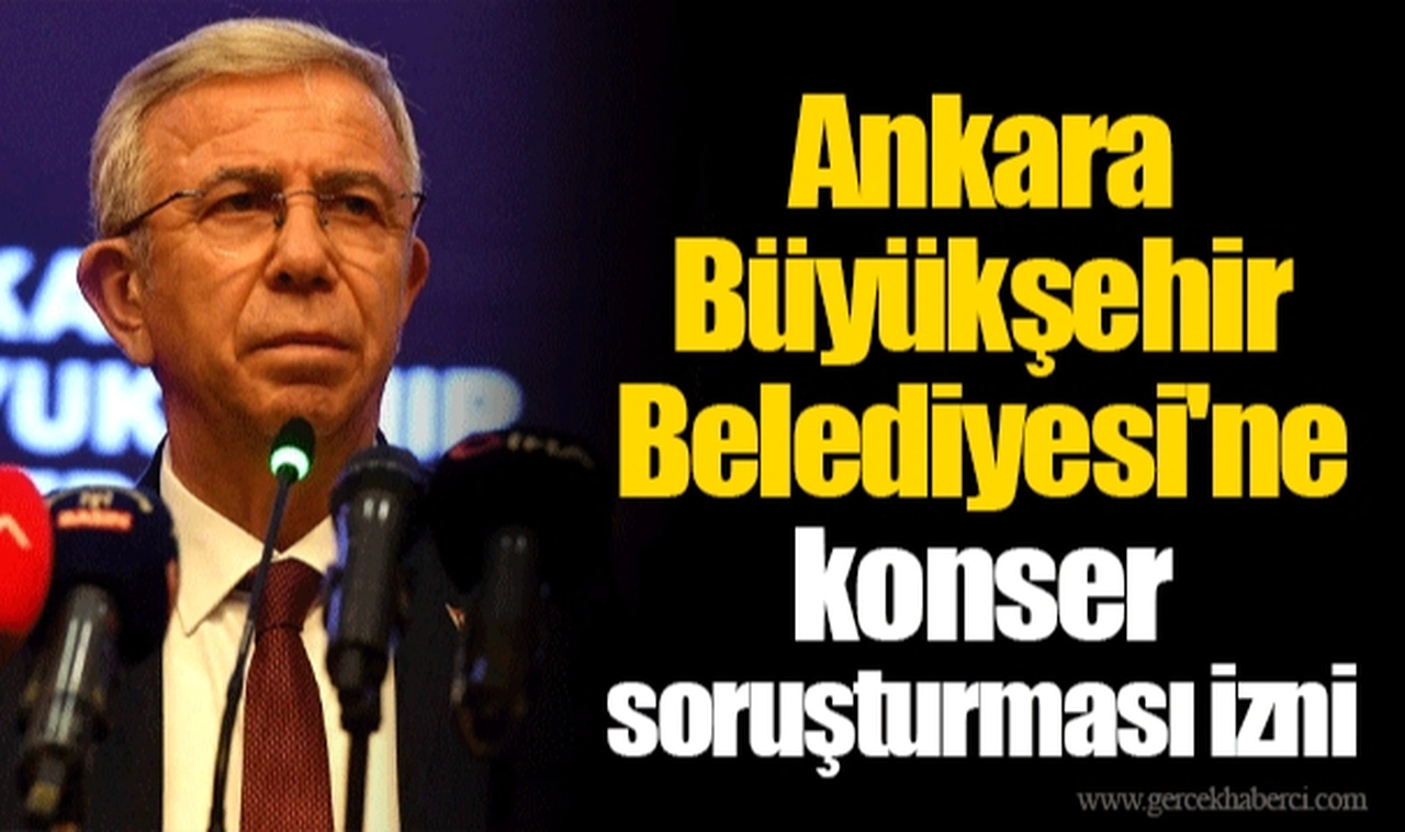 Ankara Büyükşehir Belediyesi'ne konser soruşturması izni