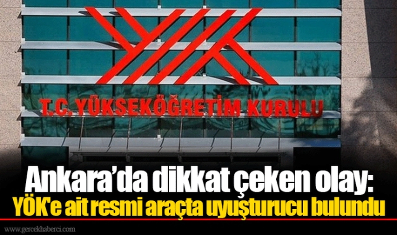 Ankara’da dikkat çeken olay: YÖK'e ait resmi araçta uyuşturucu bulundu