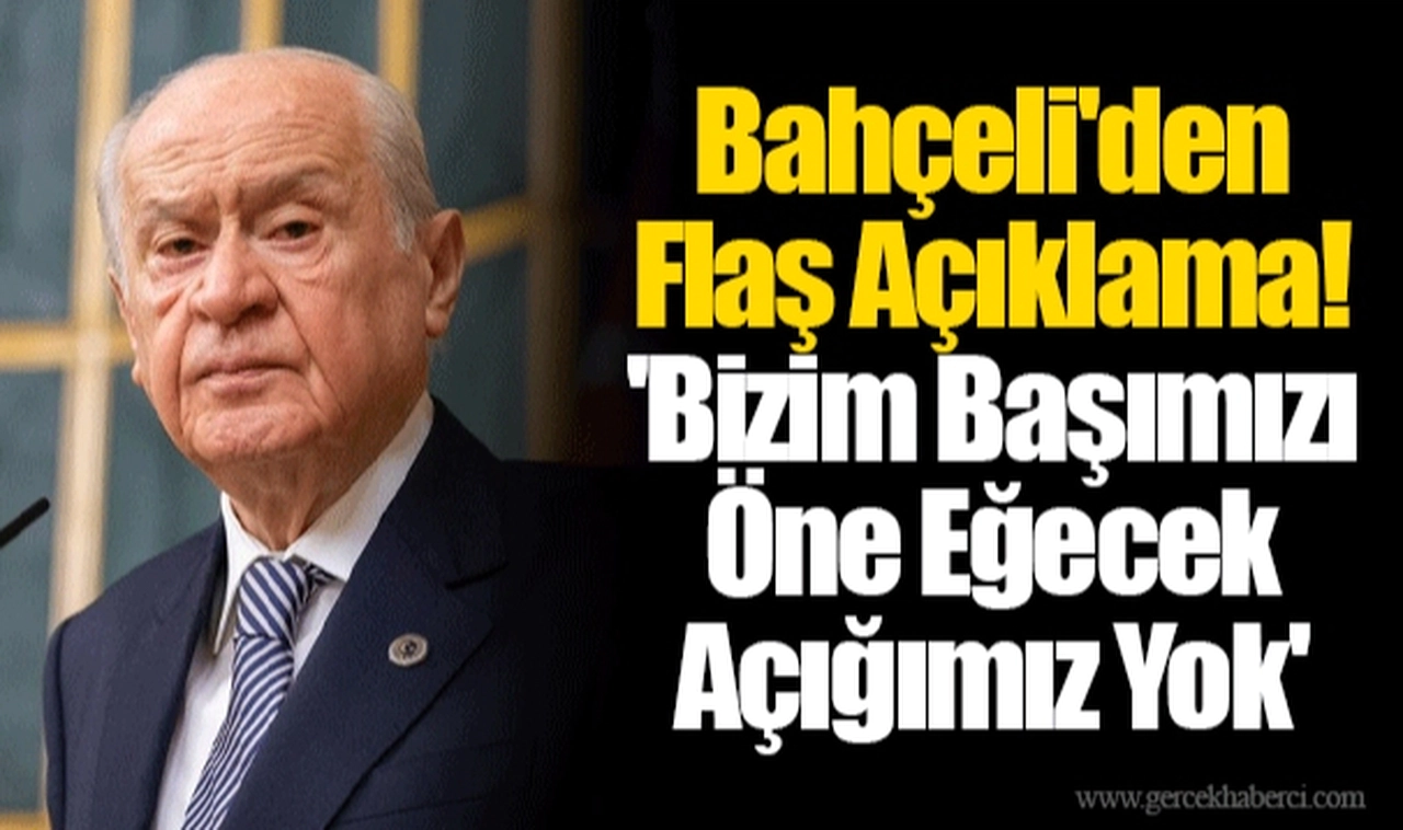 Bahçeli'den Flaş Açıklama! 'Bizim Başımızı Öne Eğecek Açığımız Yok'