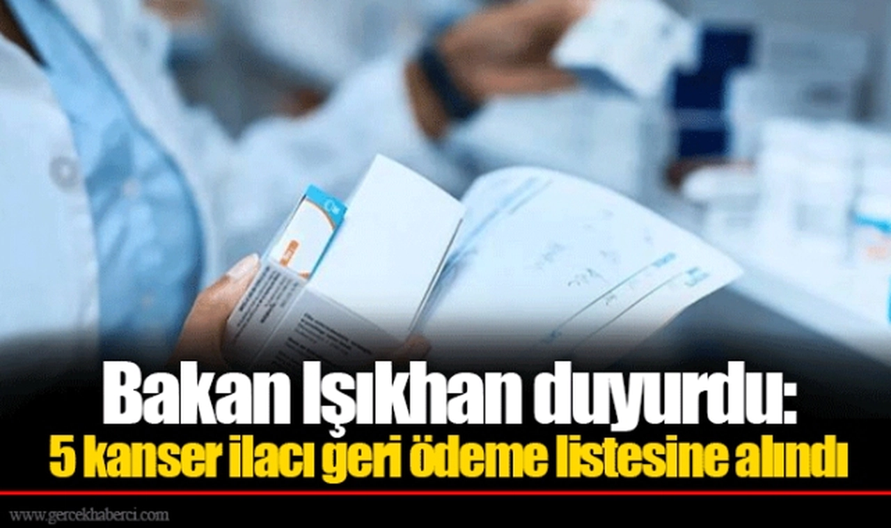 Bakan Işıkhan duyurdu: 5 kanser ilacı geri ödeme listesine alındı