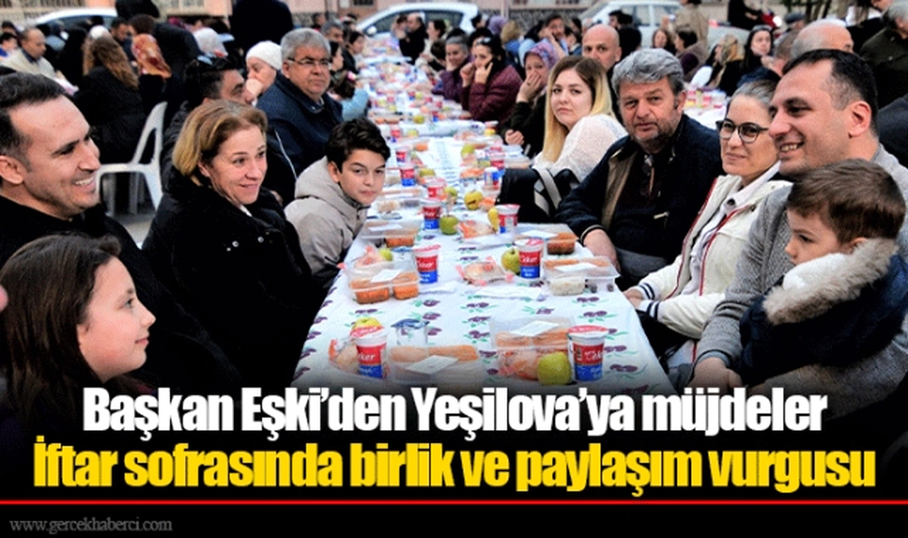 Başkan Eşki’den Yeşilova’ya müjdeler  İftar sofrasında birlik ve paylaşım vurgusu