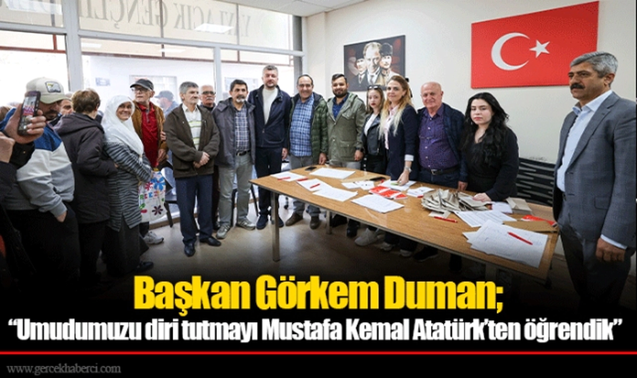  Başkan Görkem Duman; “Umudumuzu diri tutmayı Mustafa Kemal Atatürk’ten öğrendik”