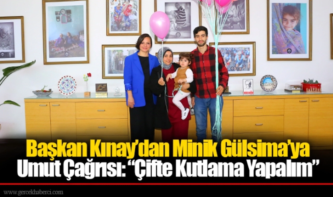 Başkan Kınay’dan Minik Gülsima’ya Umut Çağrısı: “Çifte Kutlama Yapalım”