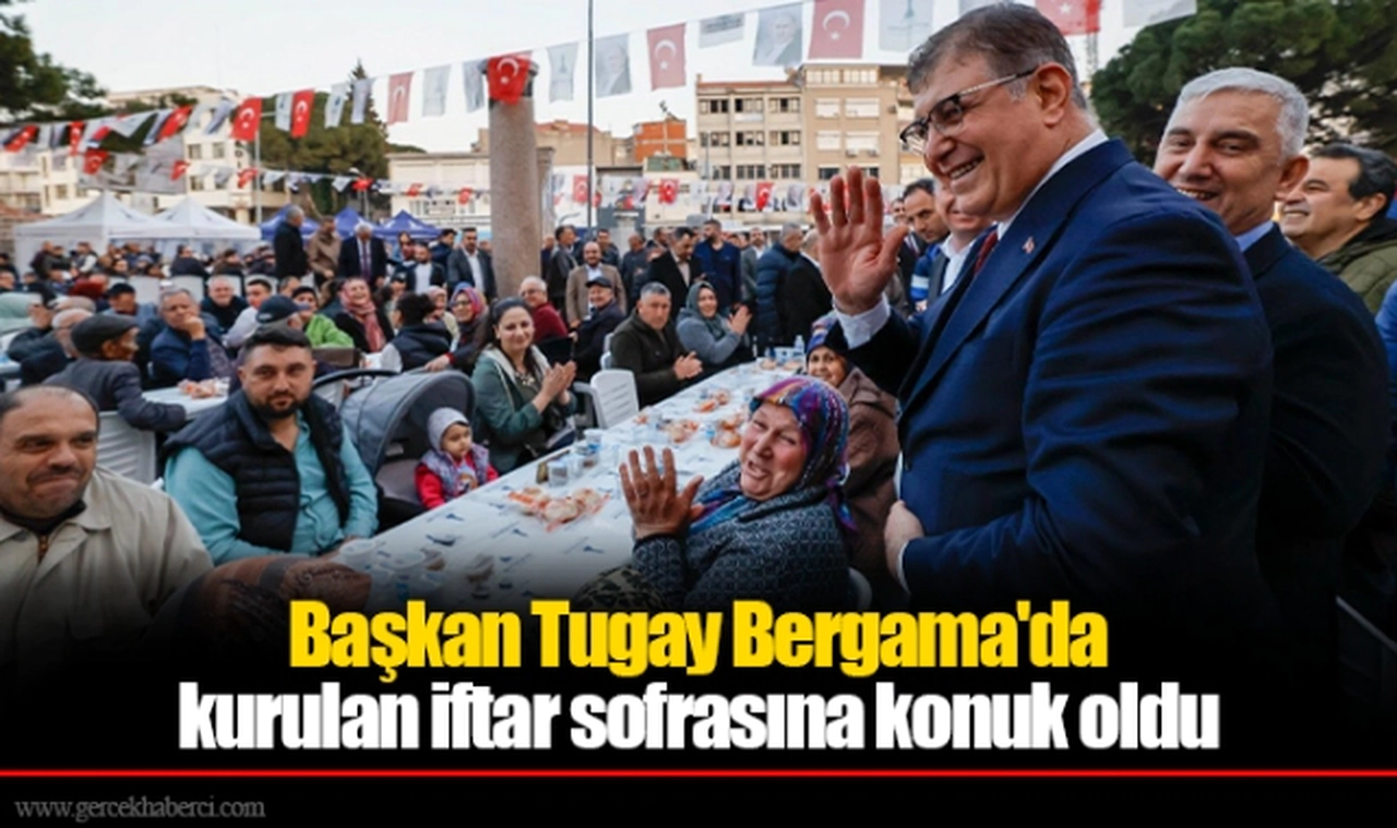 Başkan Tugay Bergama'da kurulan iftar sofrasına konuk oldu