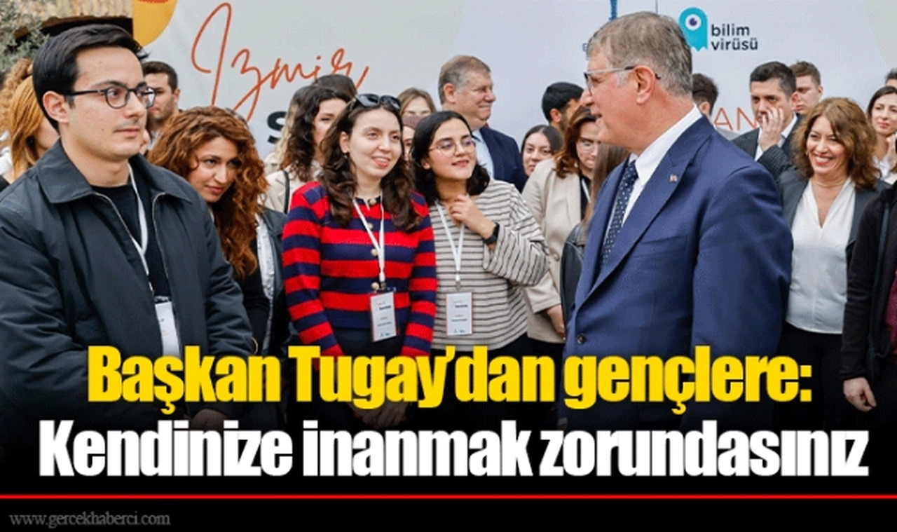 Başkan Tugay’dan gençlere: Kendinize inanmak zorundasınız