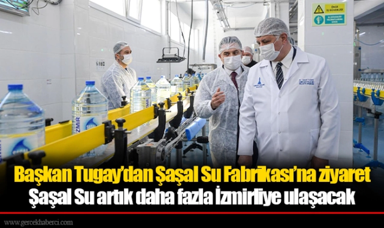 Başkan Tugay’dan Şaşal Su Fabrikası’na ziyaret