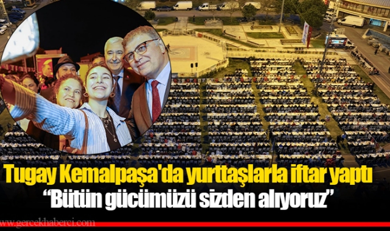 Başkan Tugay Kemalpaşa'da yurttaşlarla iftar yaptı “Bütün gücümüzü sizden alıyoruz”