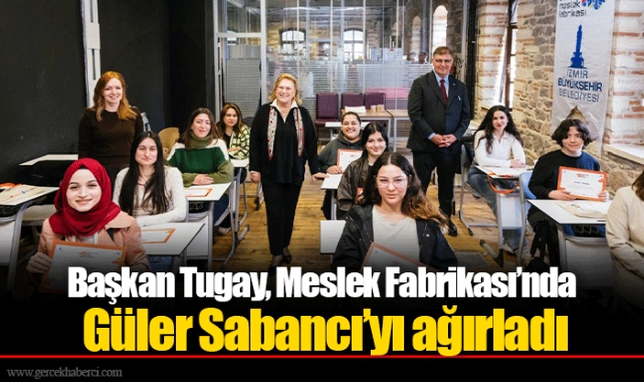 Başkan Tugay, Meslek Fabrikası’nda Güler Sabancı’yı ağırladı