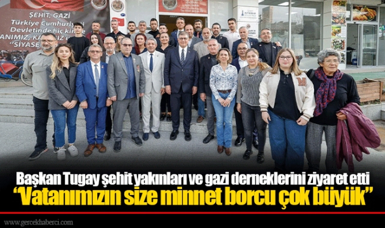 Başkan Tugay şehit yakınları ve gazi derneklerini ziyaret etti