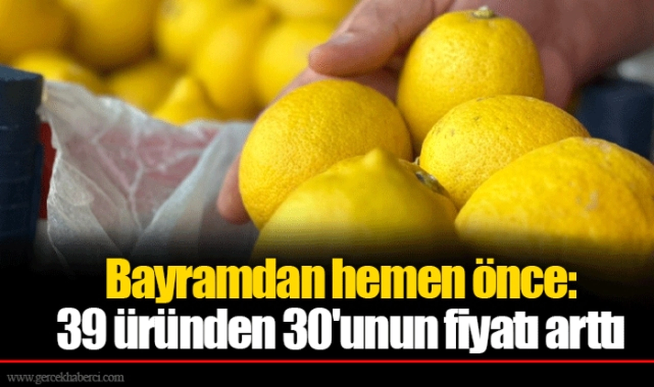 Bayramdan hemen önce: 39 üründen 30'unun fiyatı arttı
