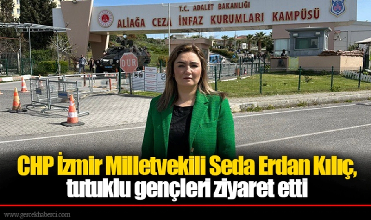 CHP İzmir Milletvekili Seda Erdan Kılıç, tutuklu gençleri ziyaret etti