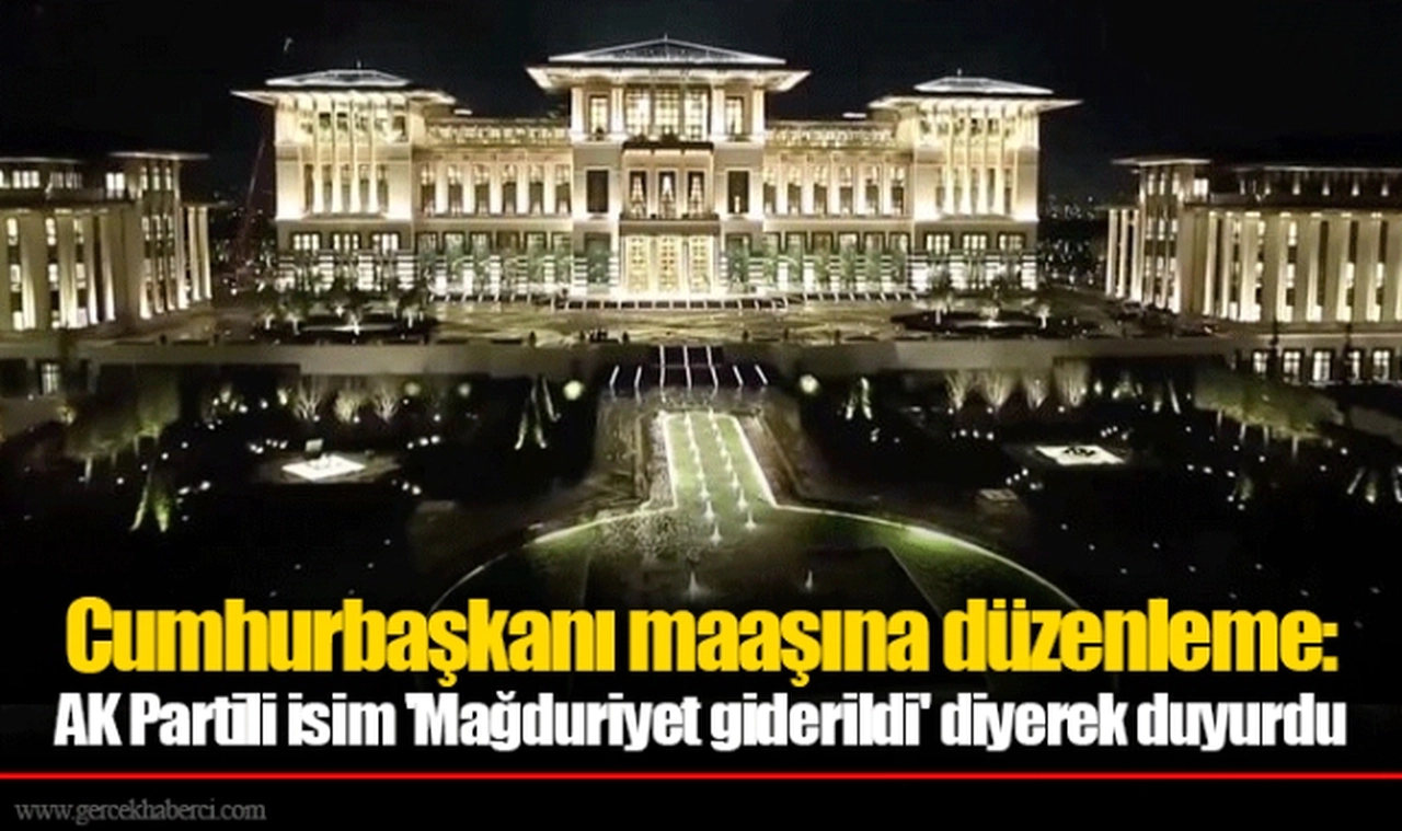 Cumhurbaşkanı maaşına düzenleme: AK Partili isim 'Mağduriyet giderildi' diyerek duyurdu