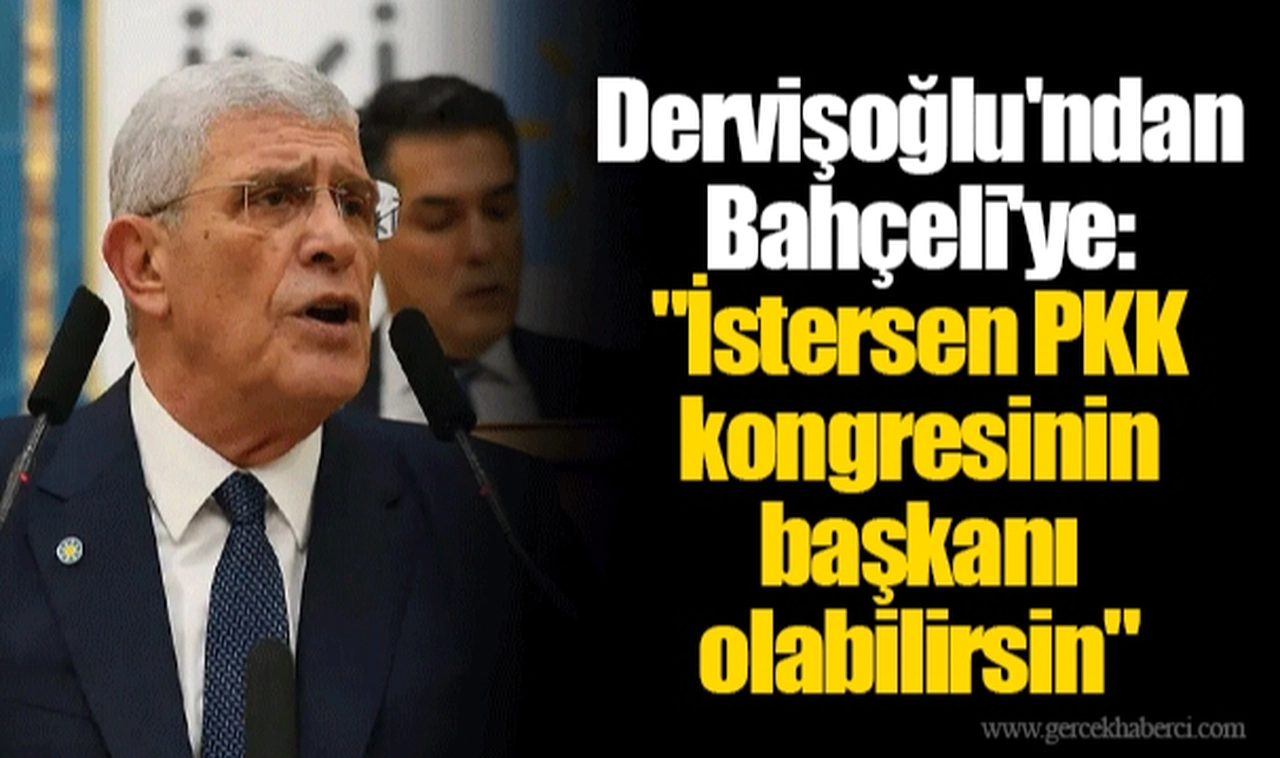 Dervişoğlu'ndan Bahçeli'ye: "İstersen PKK kongresinin başkanı olabilirsin"