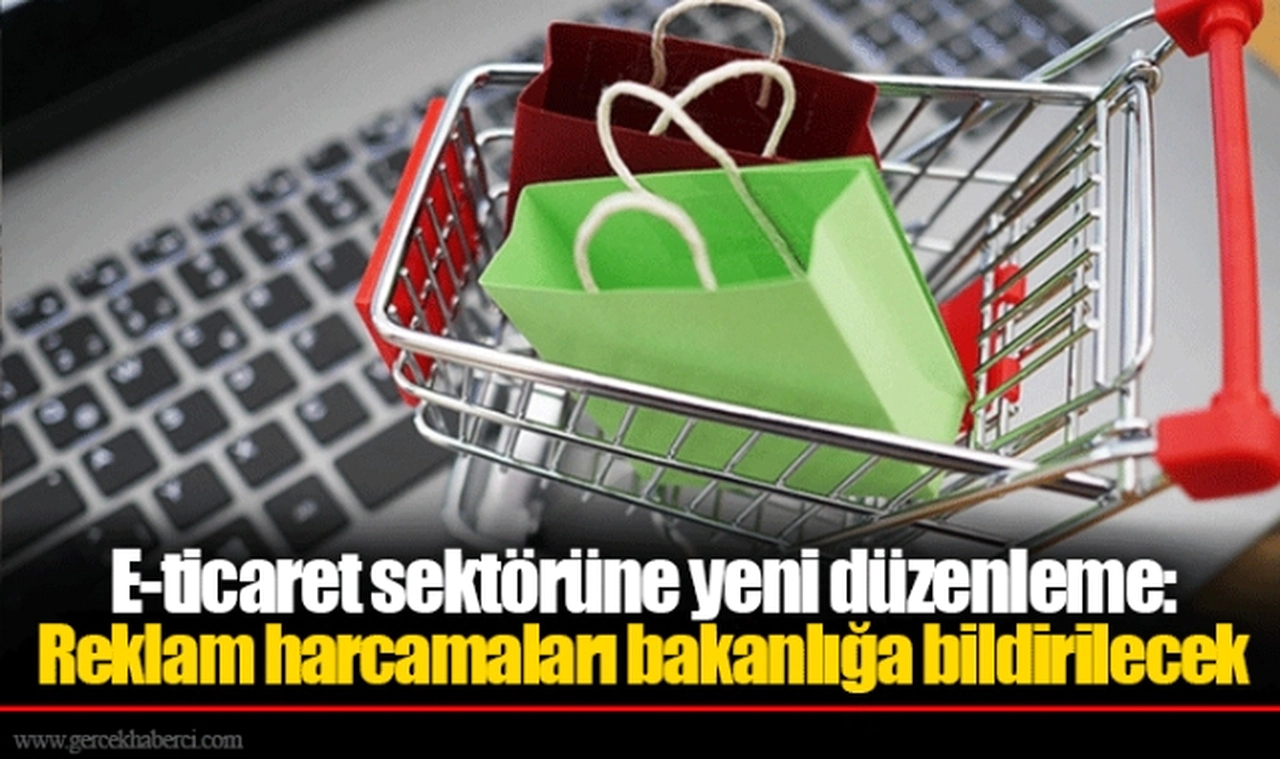 E-ticaret sektörüne yeni düzenleme: Reklam harcamaları bakanlığa bildirilecek