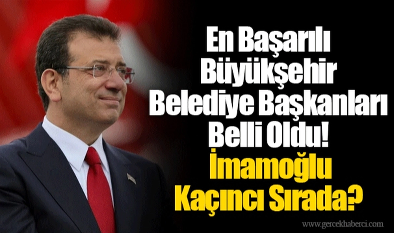 En Başarılı Büyükşehir Belediye Başkanları Belli Oldu! İmamoğlu Kaçıncı Sırada?