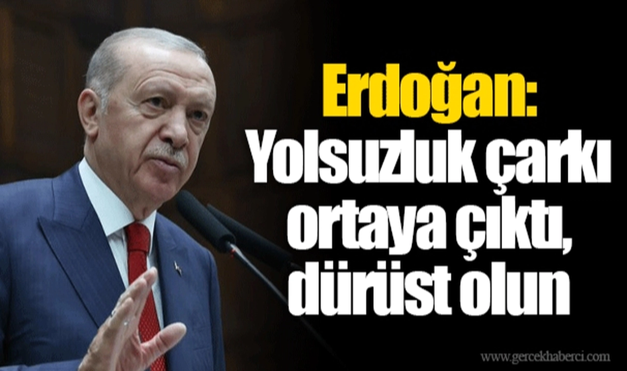 Erdoğan: Yolsuzluk çarkı ortaya çıktı, dürüst olun