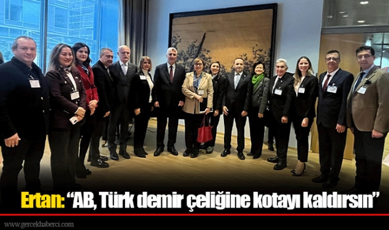 Ertan: “AB, Türk demir çeliğine kotayı kaldırsın”