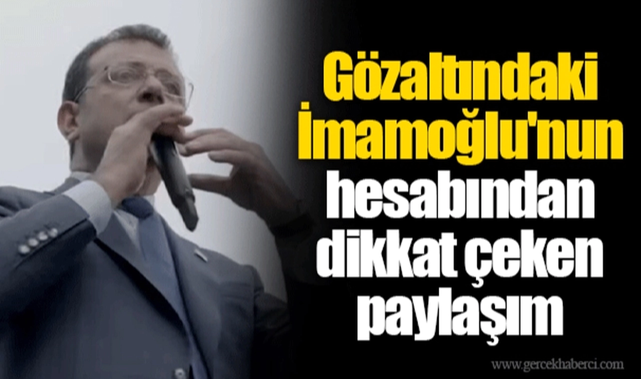 Gözaltındaki İmamoğlu'nun hesabından dikkat çeken paylaşım