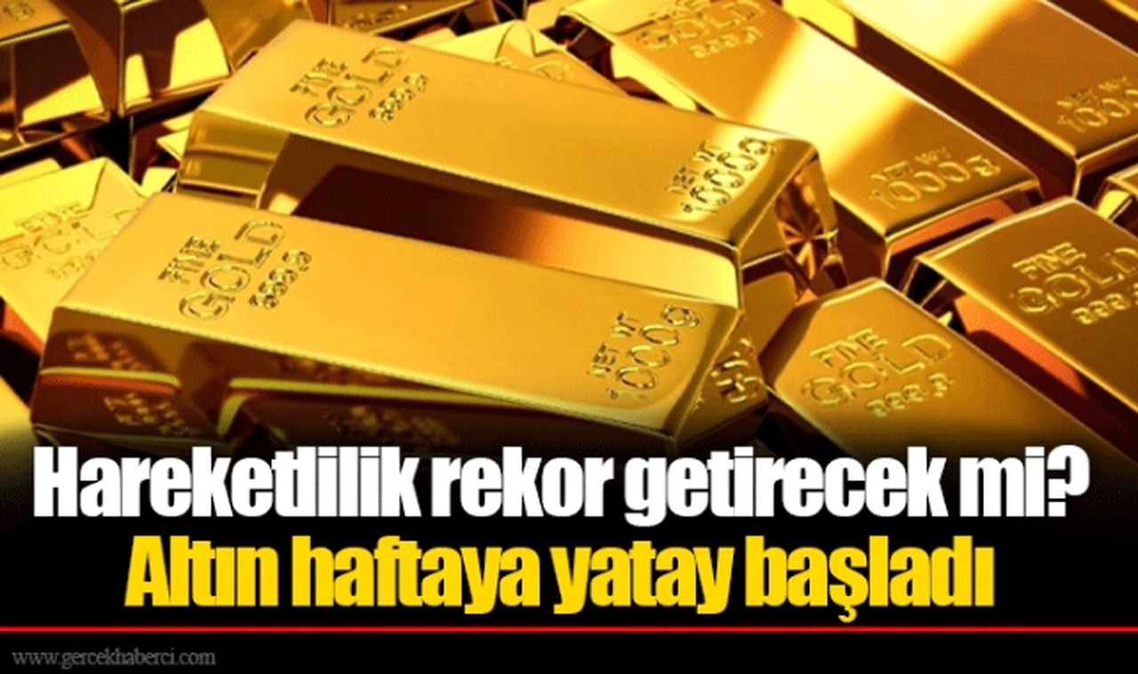Hareketlilik rekor getirecek mi? Altın haftaya yatay başladı