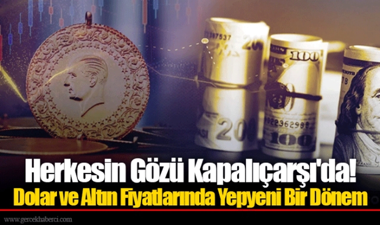 Herkesin Gözü Kapalıçarşı'da! Dolar ve Altın Fiyatlarında Yepyeni Bir Dönem