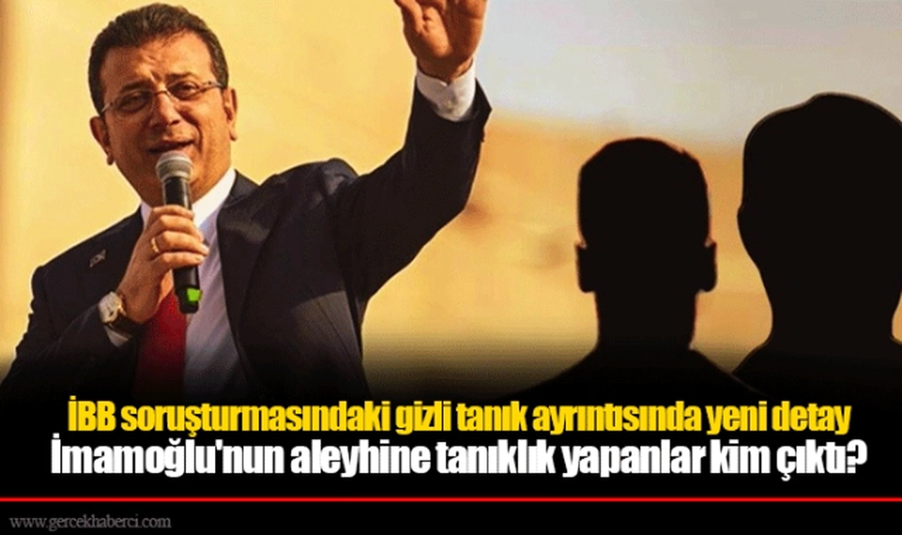 İBB soruşturmasındaki gizli tanık ayrıntısında yeni detay: İmamoğlu'nun aleyhine tanıklık yapanlar kim çıktı?