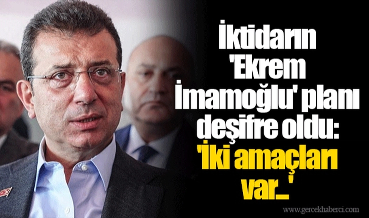 İktidarın 'Ekrem İmamoğlu' planı deşifre oldu: 'İki amaçları var...'