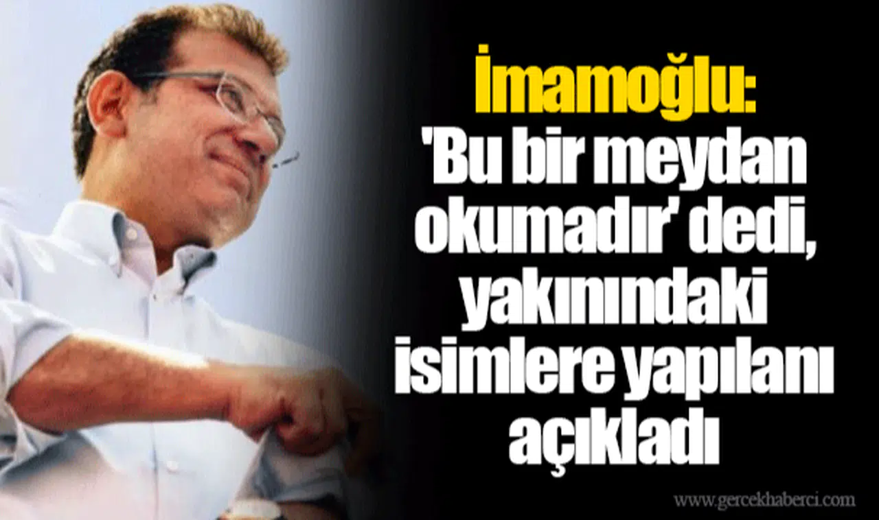 İmamoğlu: 'Bu bir meydan okumadır' dedi, yakınındaki isimlere yapılanı açıkladı