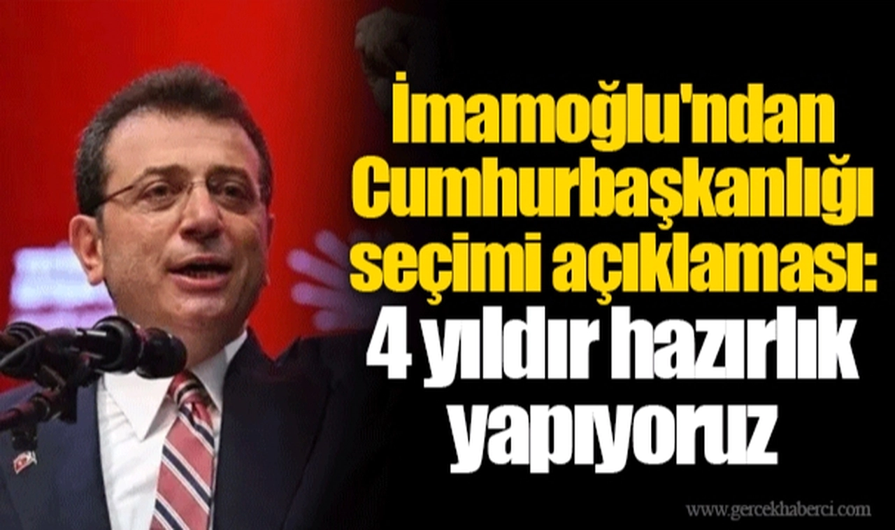 İmamoğlu'ndan Cumhurbaşkanlığı seçimi açıklaması: 4 yıldır hazırlık yapıyoruz
