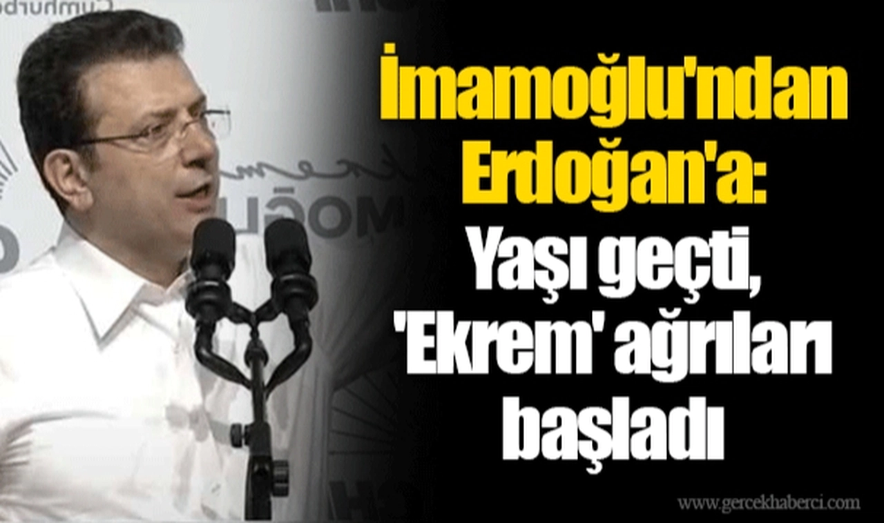 İmamoğlu'ndan Erdoğan'a: Yaşı geçti, 'Ekrem' ağrıları başladı