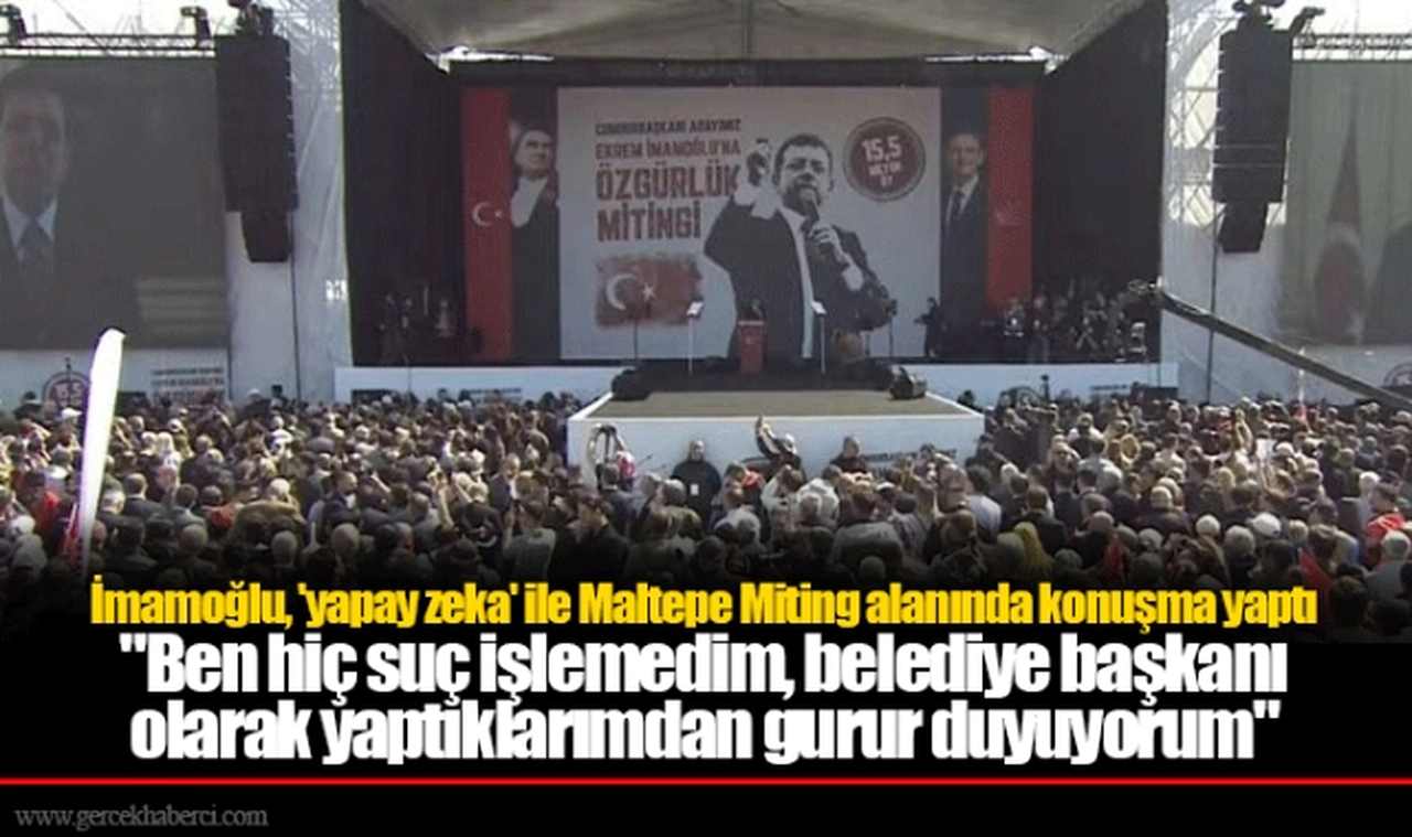 İmamoğlu, 'yapay zeka' ile Maltepe Miting alanında konuşma yaptı "Ben hiç suç işlemedim, belediye başkanı olarak yaptıklarımdan gurur duyuyorum"