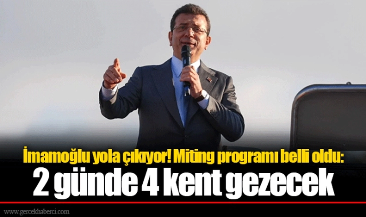 İmamoğlu yola çıkıyor! Miting programı belli oldu: 2 günde 4 kent gezecek