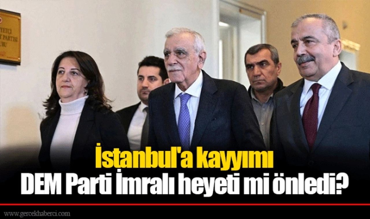 İstanbul'a kayyımı DEM Parti İmralı heyeti mi önledi?