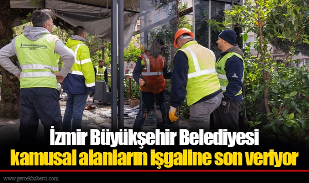 İzmir Büyükşehir Belediyesi kamusal alanların işgaline son veriyor