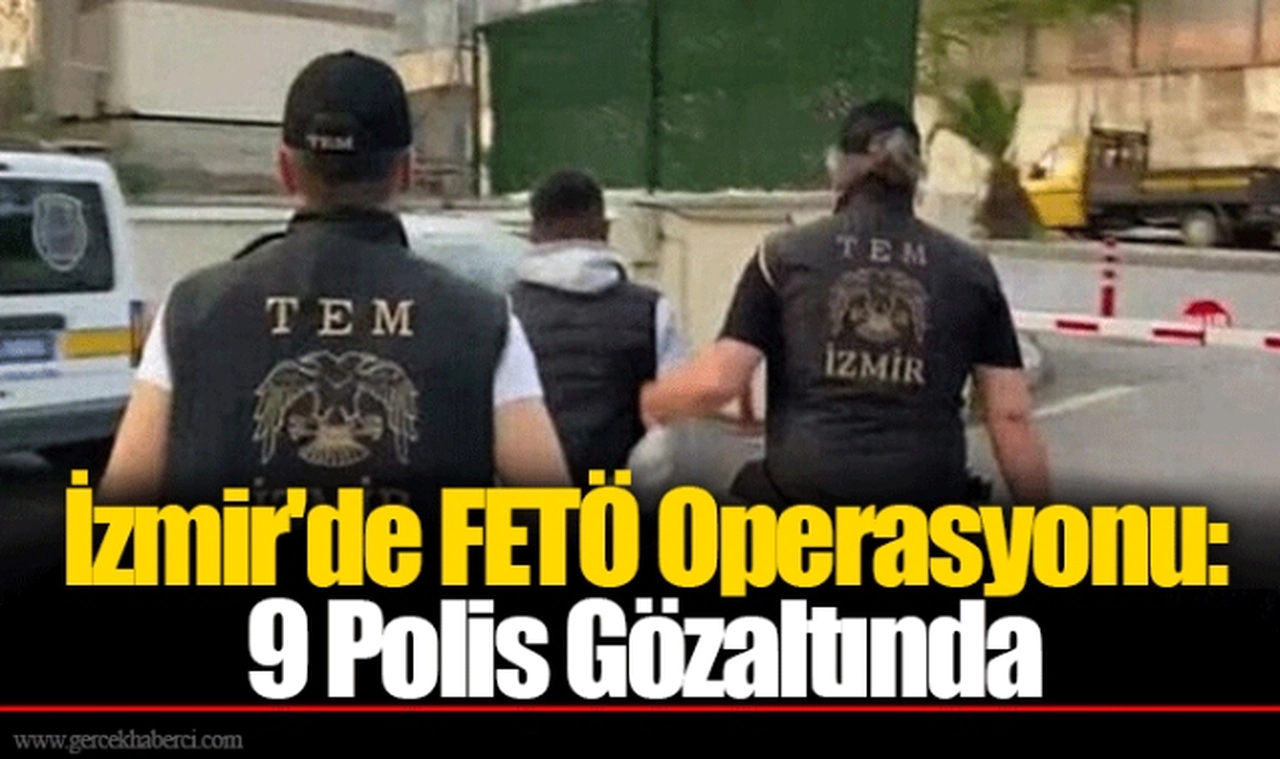 İzmir'de FETÖ Operasyonu: 9 Polis Gözaltında