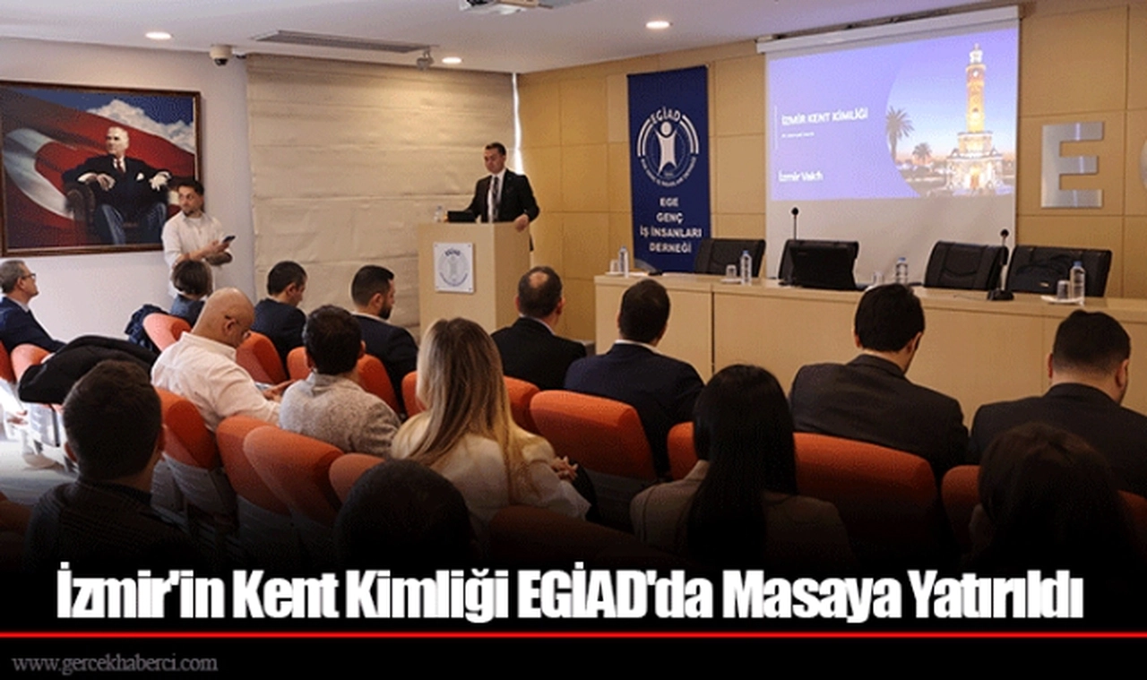 İzmir'in Kent Kimliği EGİAD'da Masaya Yatırıldı