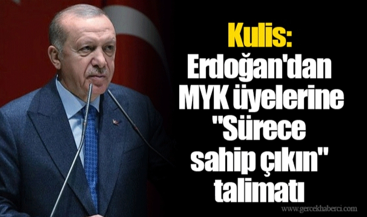 Kulis: Erdoğan'dan MYK üyelerine "Sürece sahip çıkın" talimatı