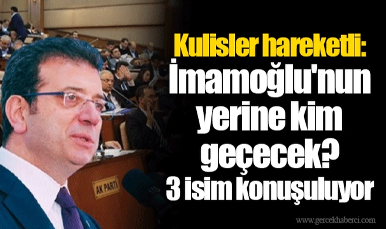 Kulisler hareketli: İmamoğlu'nun yerine kim geçecek? 3 isim konuşuluyor