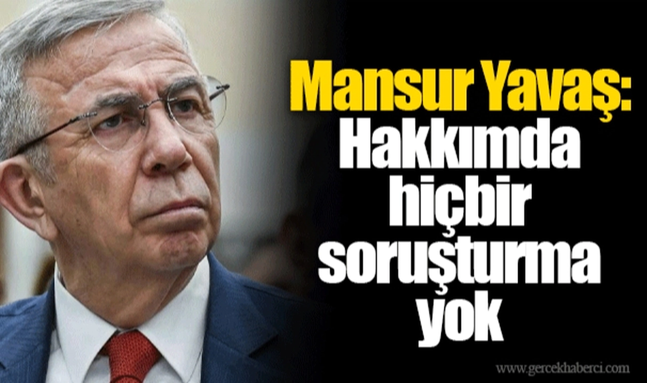 Mansur Yavaş: Hakkımda hiçbir soruşturma yok