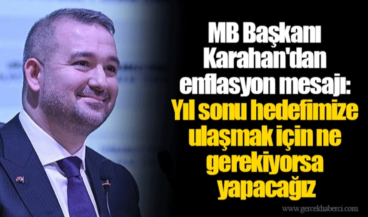 MB Başkanı Karahan'dan enflasyon mesajı: Yıl sonu hedefimize ulaşmak için ne gerekiyorsa yapacağız