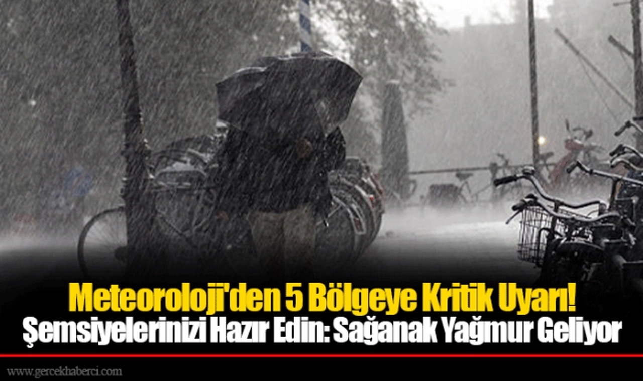 Meteoroloji'den 5 Bölgeye Kritik Uyarı! Şemsiyelerinizi Hazır Edin: Sağanak Yağmur Geliyor